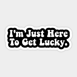 I'm Just Here To Get Lucky Funny St. Patrick's Day Sticker